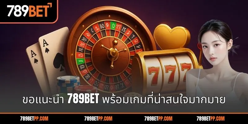 ขอแนะนำ 789BET พร้อมเกมที่น่าสนใจมากมาย